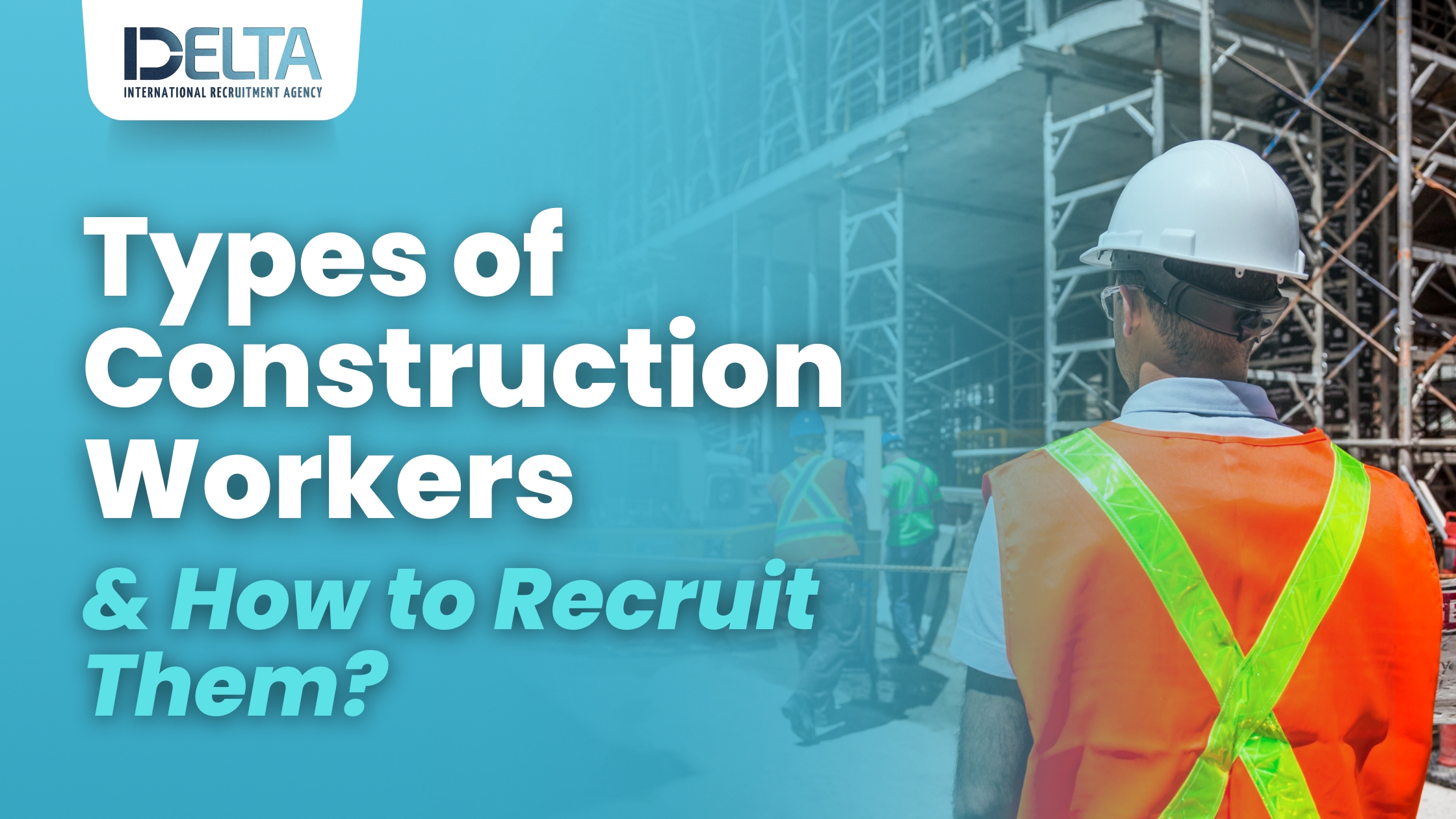 Types of Construction Workers & How to Recruit Them?